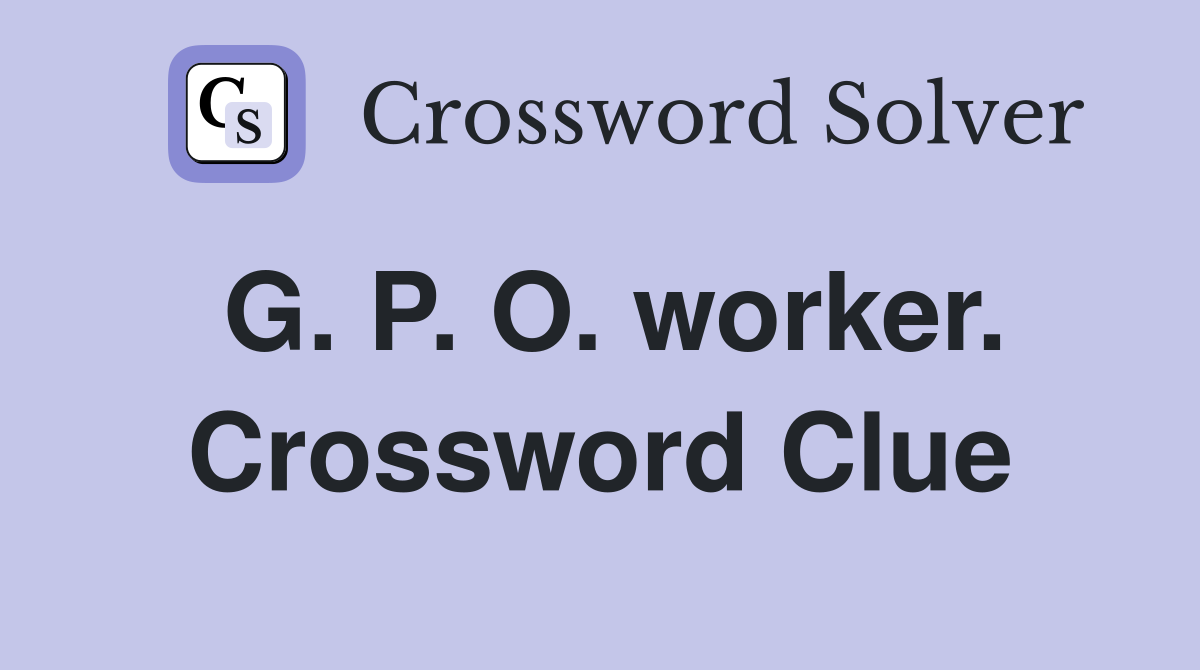 G. P. O. worker. Crossword Clue