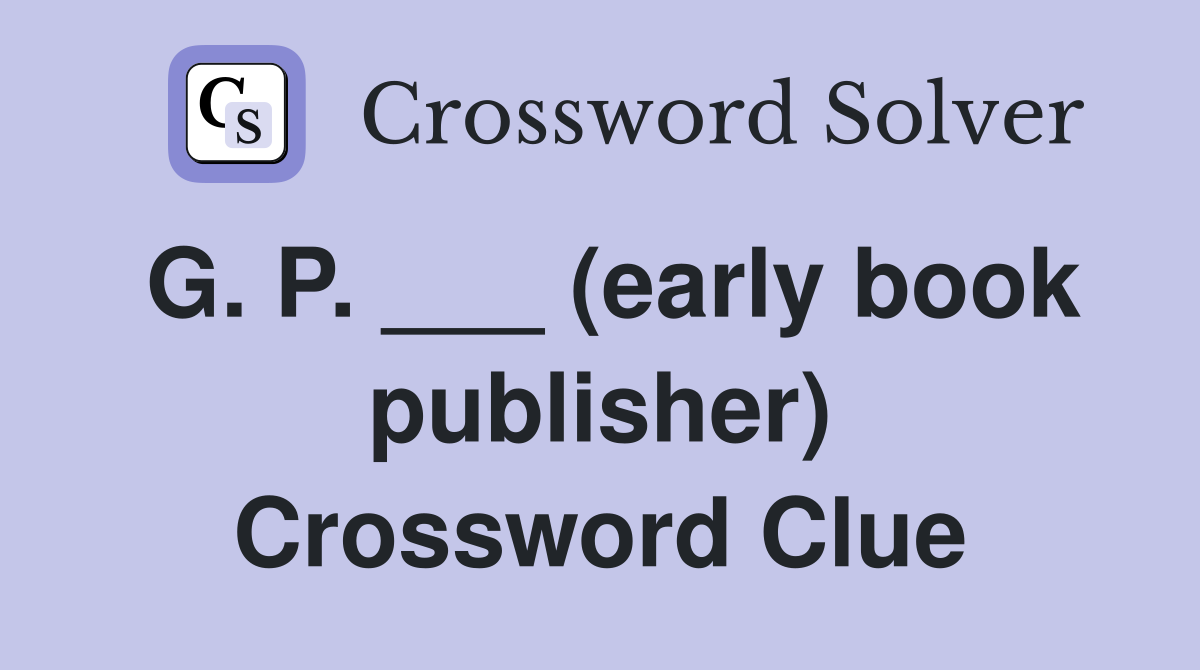 G. P. ___ (early book publisher) Crossword Clue