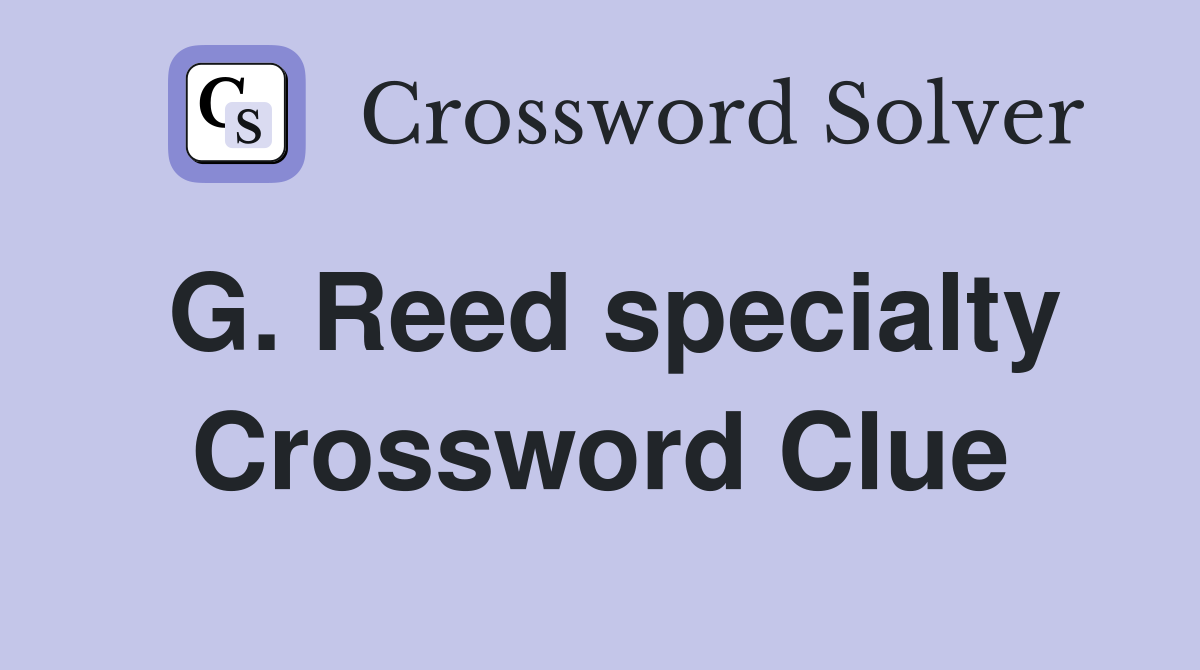 G. Reed specialty Crossword Clue