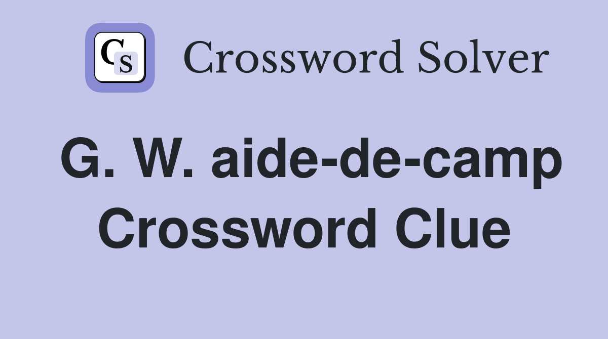G. W. aide-de-camp Crossword Clue