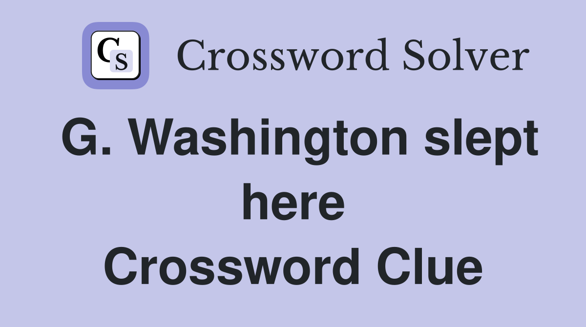 G. Washington slept here Crossword Clue