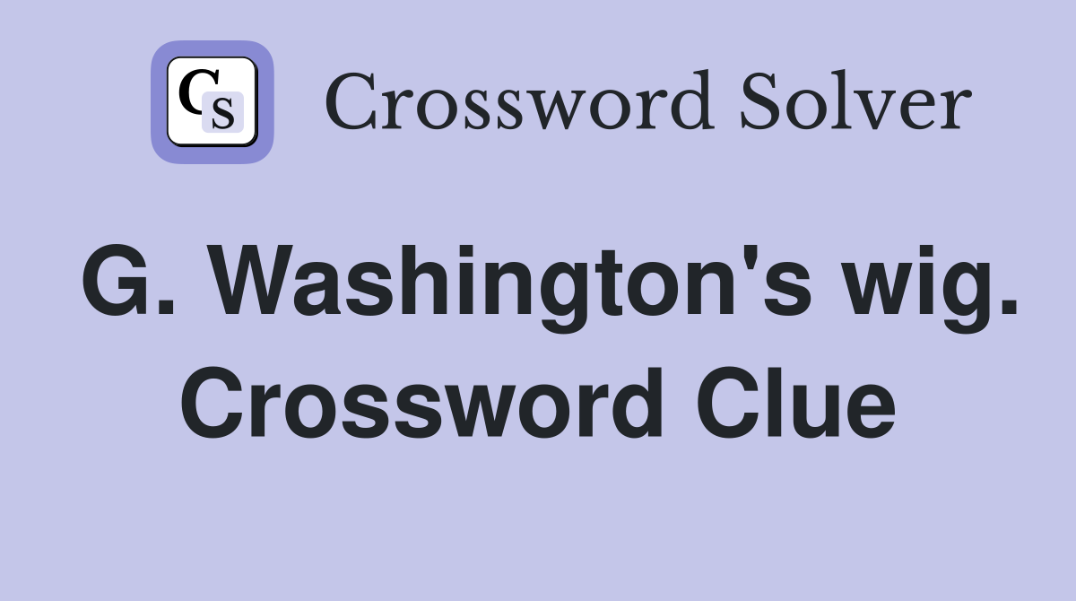 G. Washington's wig. Crossword Clue