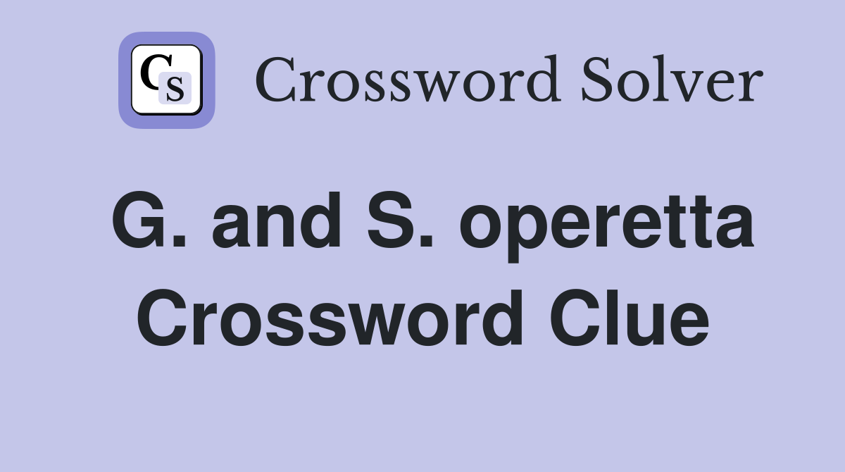 G. and S. operetta Crossword Clue