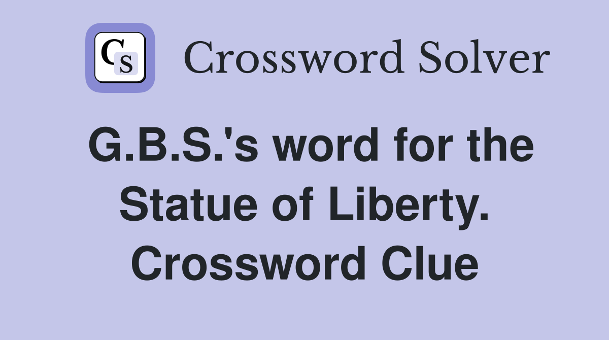 G.B.S.'s word for the Statue of Liberty. Crossword Clue