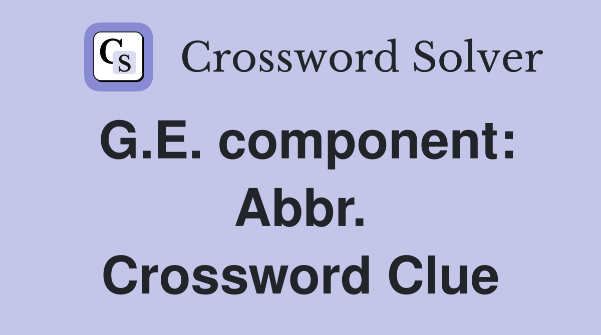 G.E. component: Abbr. Crossword Clue