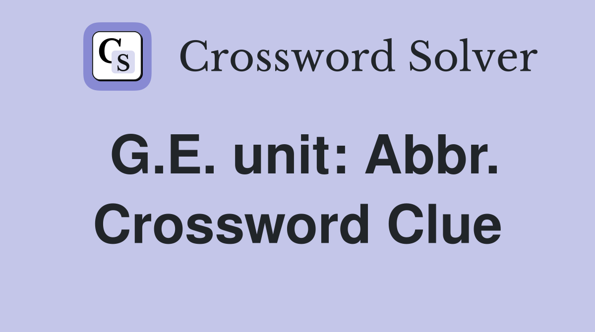 G.E. unit: Abbr. Crossword Clue