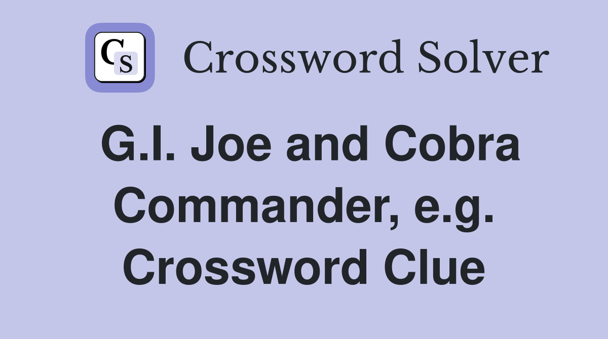 G.I. Joe and Cobra Commander, e.g. Crossword Clue
