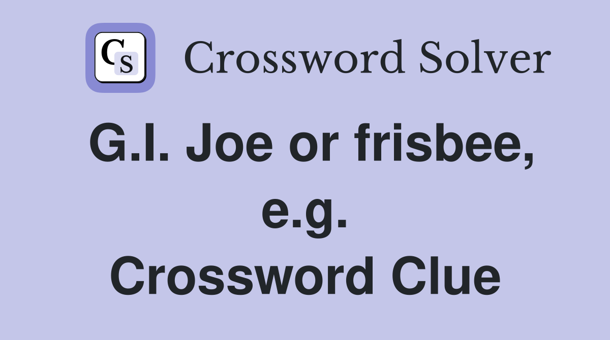 G.I. Joe or frisbee, e.g. Crossword Clue