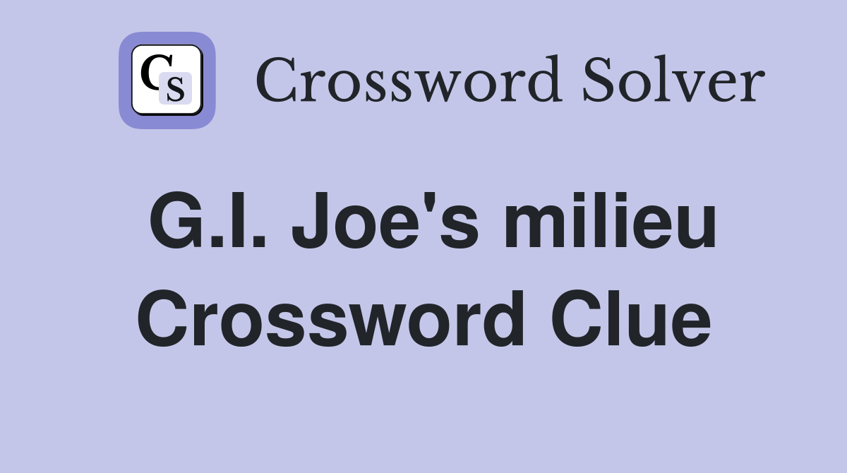 G.I. Joe's milieu Crossword Clue