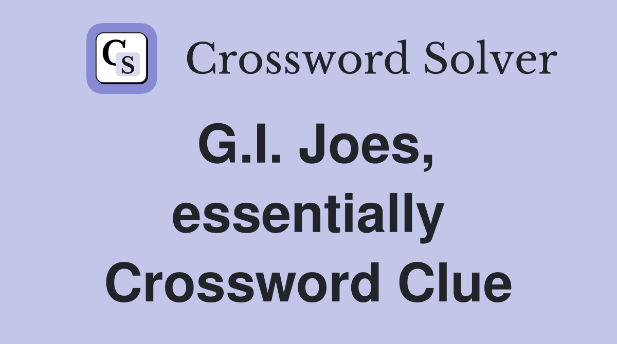 G.I. Joes, essentially Crossword Clue