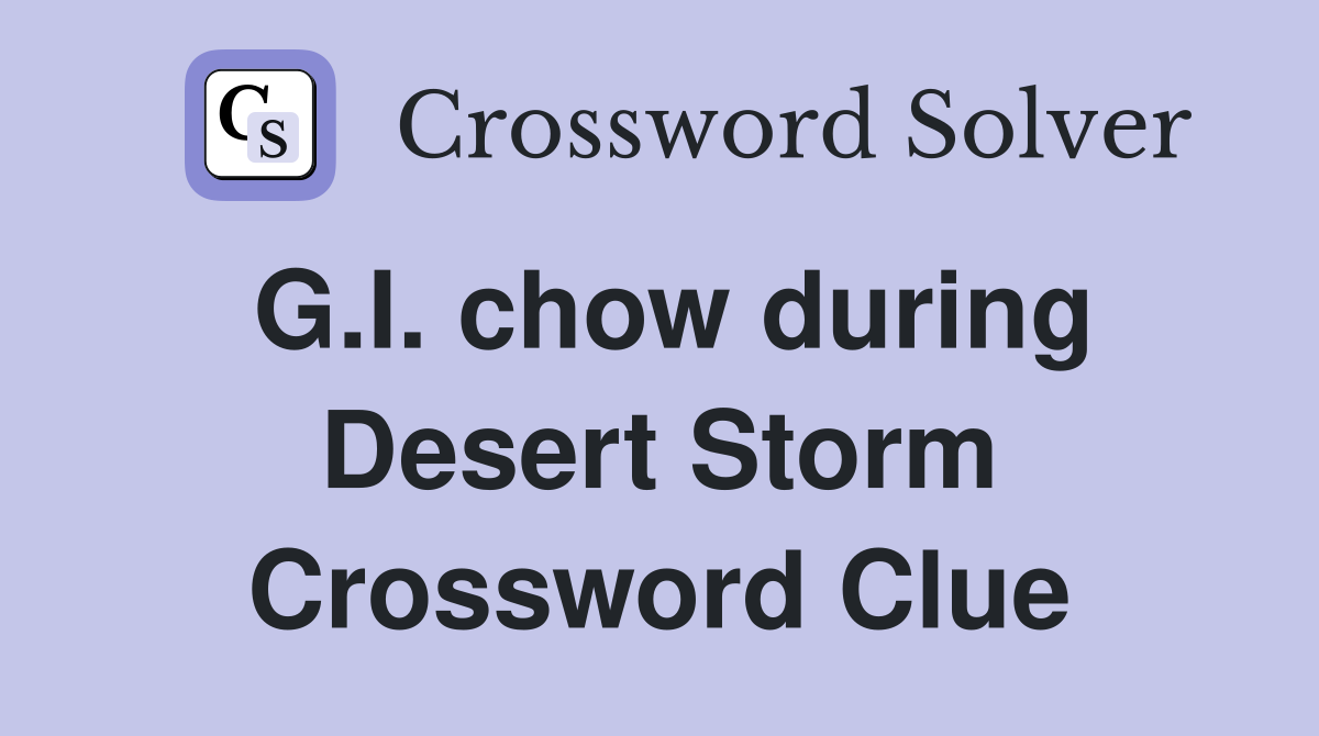 G.I. chow during Desert Storm Crossword Clue