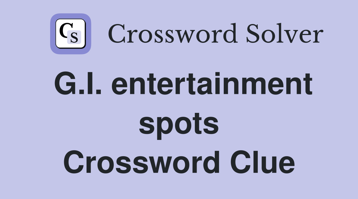 G.I. entertainment spots Crossword Clue