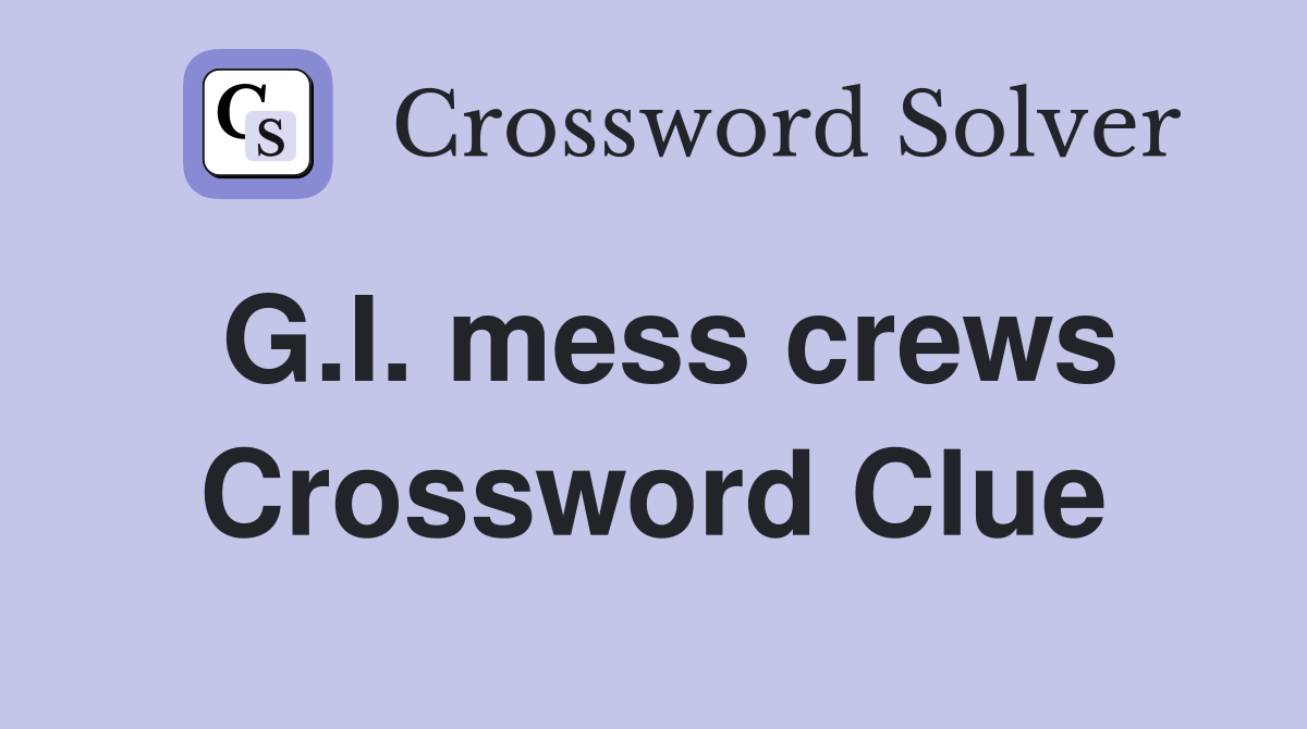 G.I. mess crews Crossword Clue