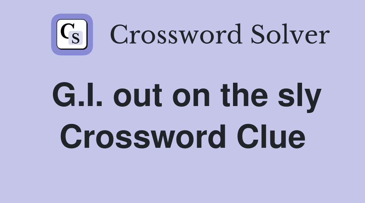 G.I. out on the sly Crossword Clue