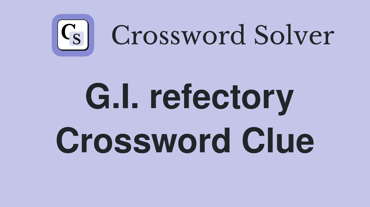 G.I. refectory Crossword Clue
