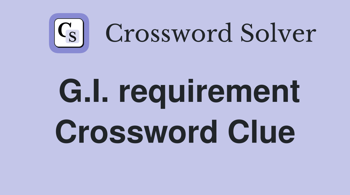 G.I. requirement Crossword Clue