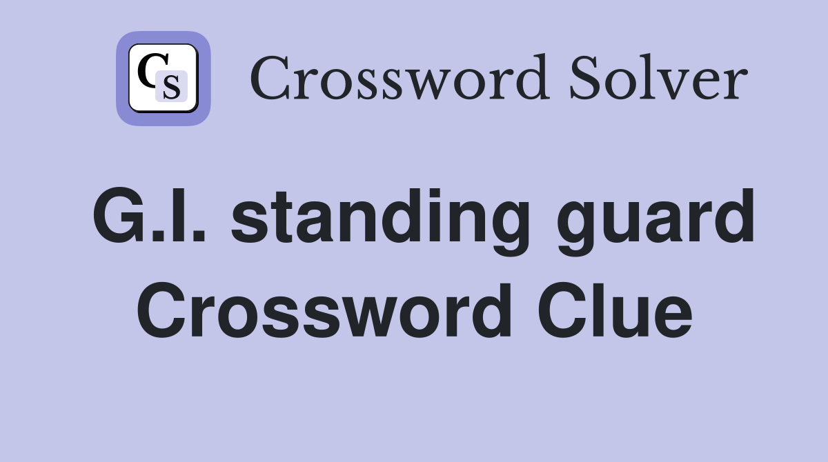 G.I. standing guard Crossword Clue
