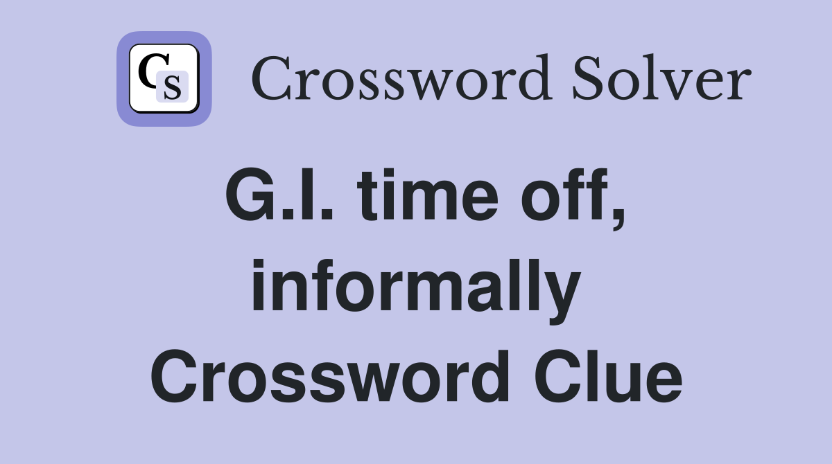 G.I. time off, informally Crossword Clue