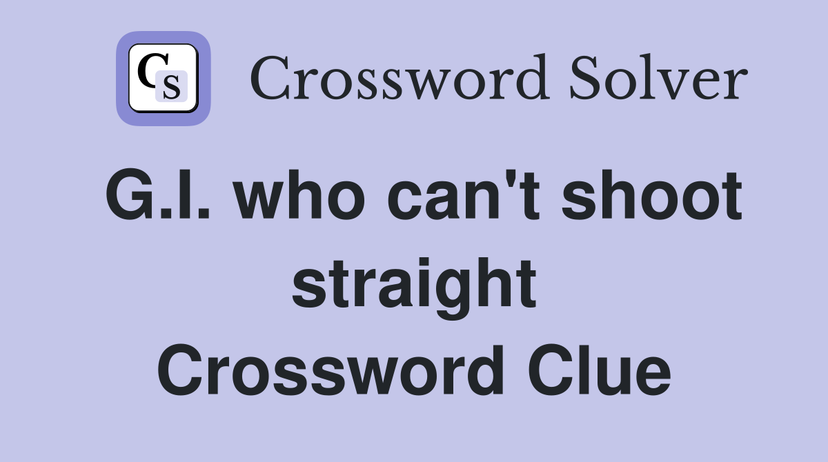 G.I. who can't shoot straight Crossword Clue