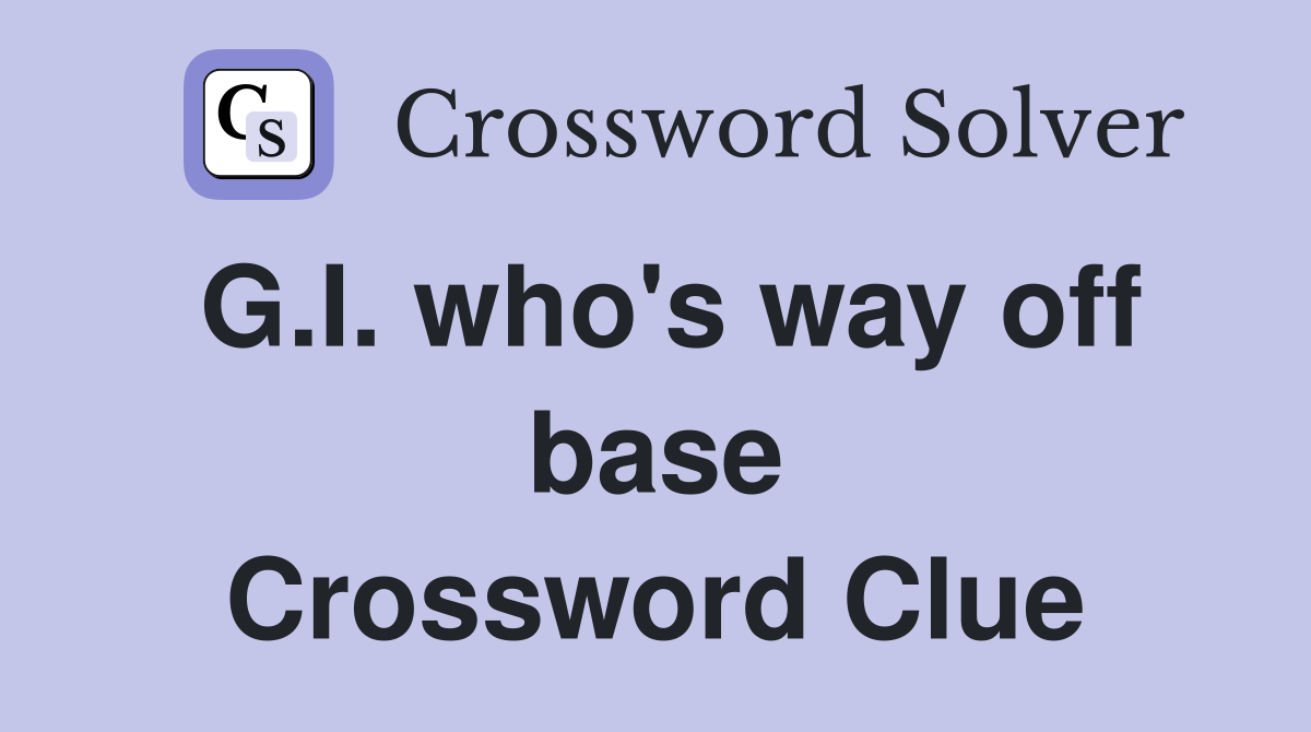 G.I. who's way off base Crossword Clue