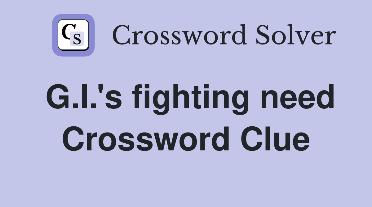 G.I.'s fighting need Crossword Clue