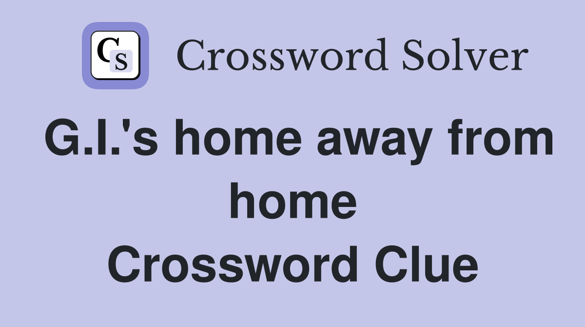 G.I.'s home away from home Crossword Clue