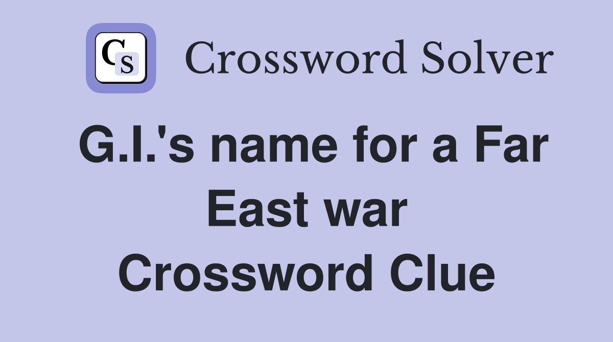 G.I.'s name for a Far East war Crossword Clue