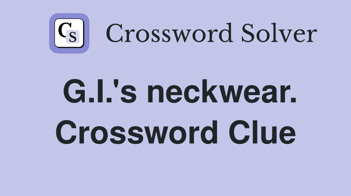 G.I.'s neckwear. Crossword Clue
