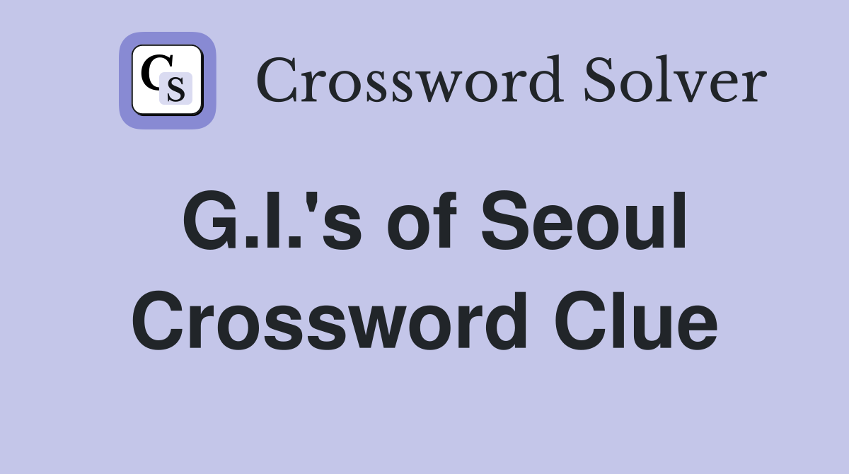 G.I.'s of Seoul Crossword Clue