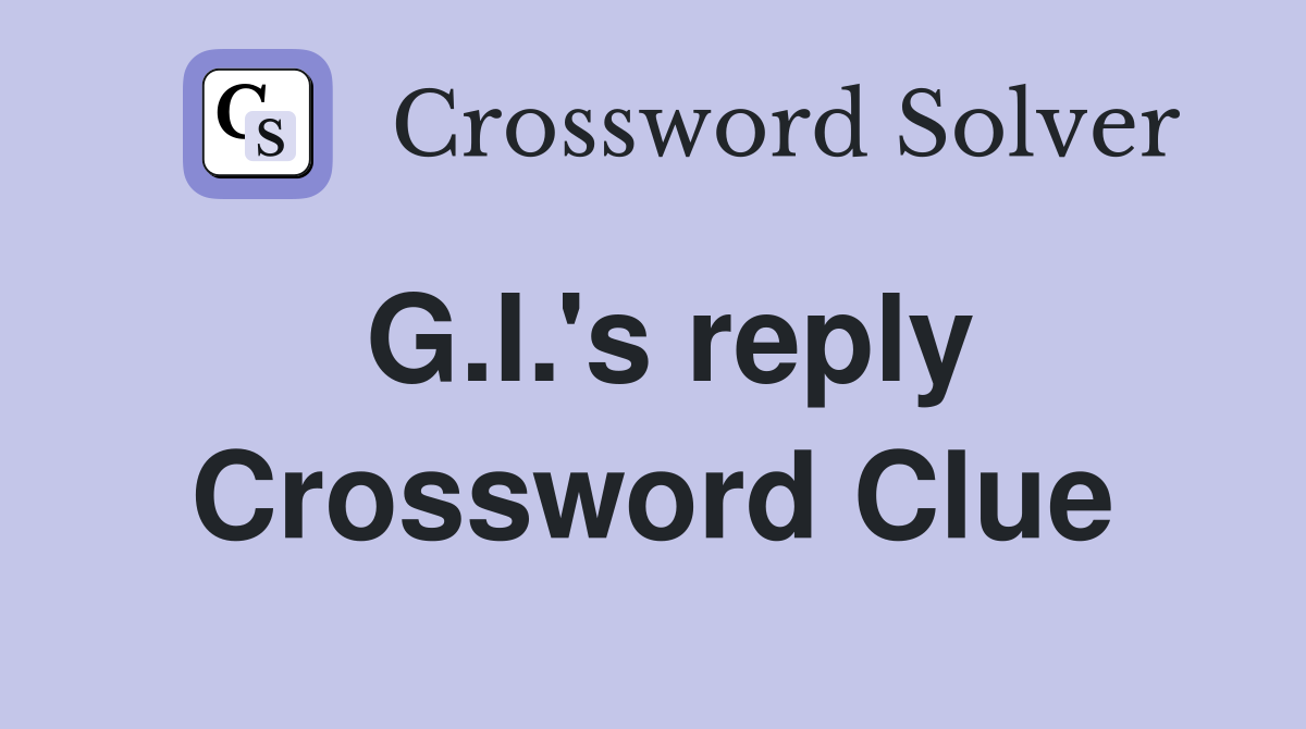 G.I.'s reply Crossword Clue