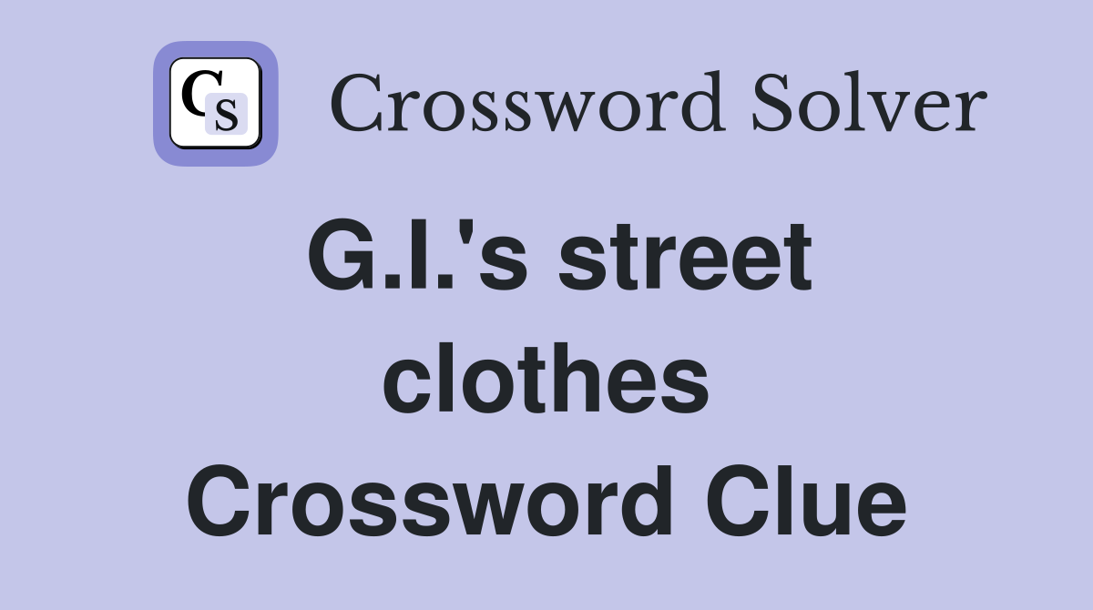G.I.'s street clothes Crossword Clue