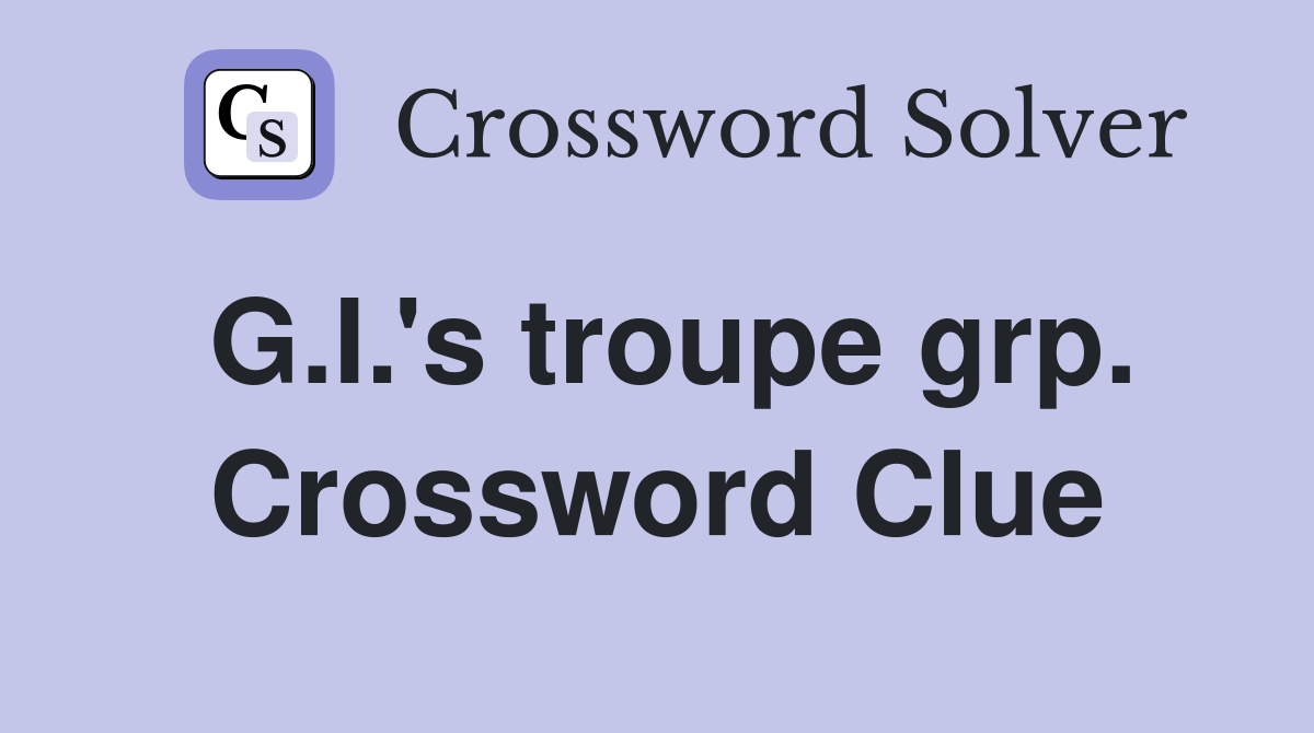 G.I.'s troupe grp. Crossword Clue