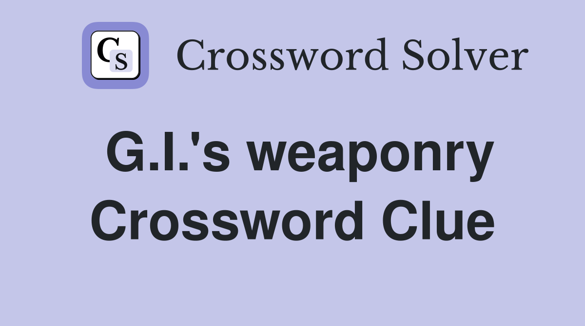 G.I.'s weaponry Crossword Clue