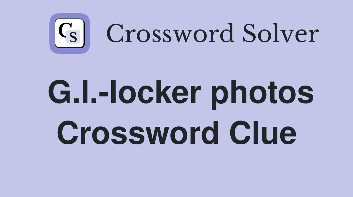G.I.-locker photos Crossword Clue