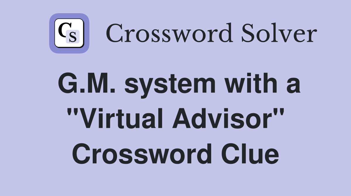 G.M. system with a "Virtual Advisor" Crossword Clue
