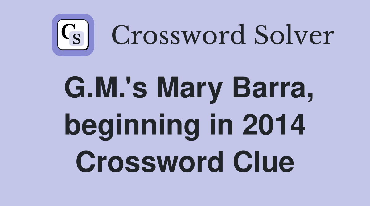 G.M.'s Mary Barra, beginning in 2014 Crossword Clue