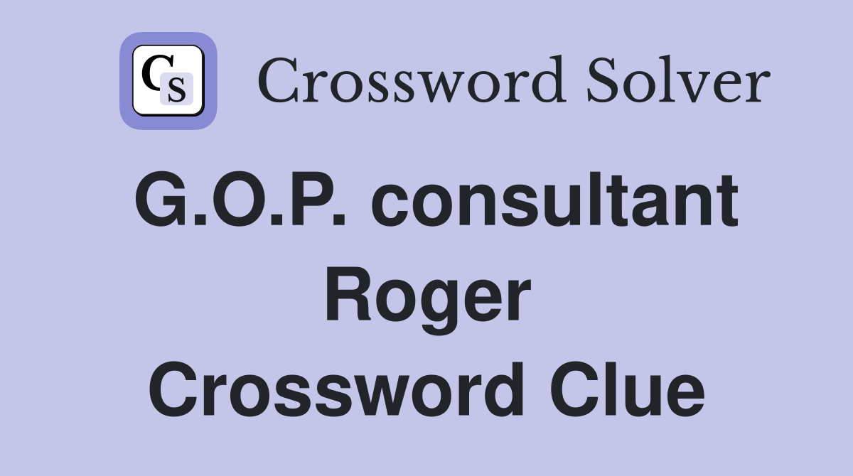G.O.P. consultant Roger Crossword Clue
