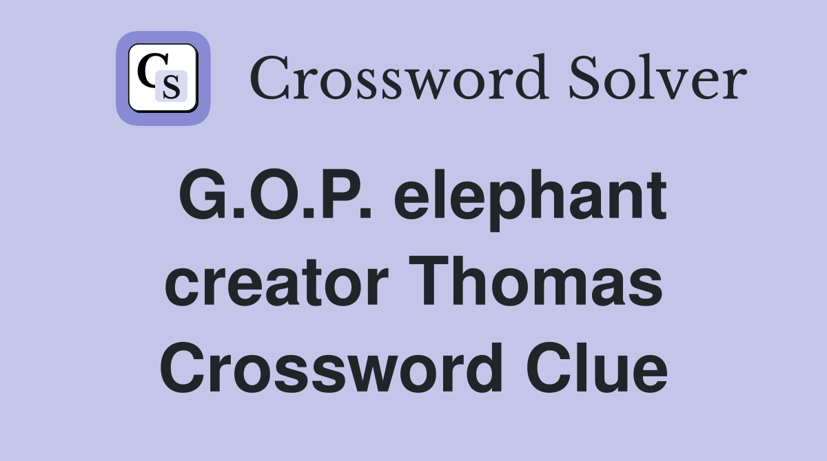G.O.P. elephant creator Thomas Crossword Clue