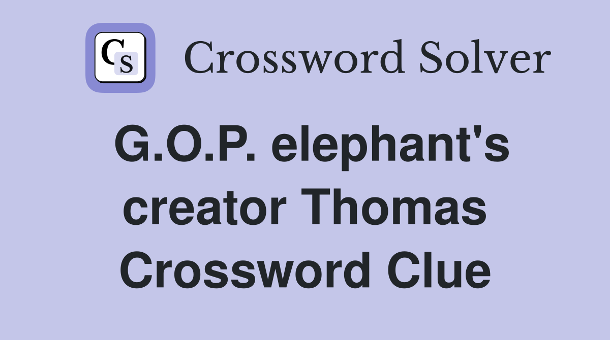 G.O.P. elephant's creator Thomas Crossword Clue