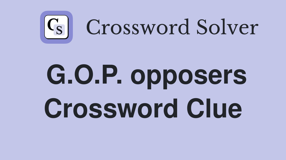 G.O.P. opposers Crossword Clue