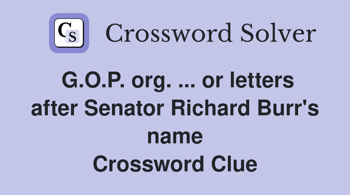 G.O.P. org. ... or letters after Senator Richard Burr's name Crossword Clue