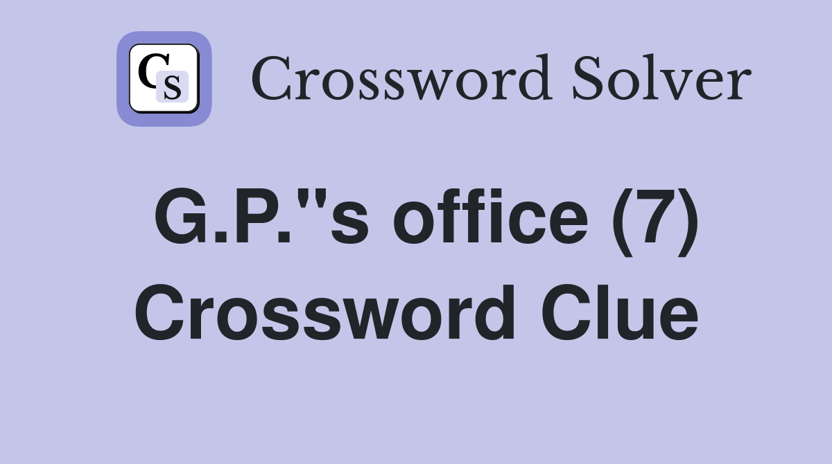 G.P."s office (7) Crossword Clue