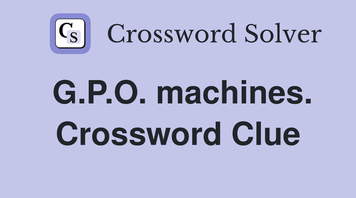 G.P.O. machines. Crossword Clue