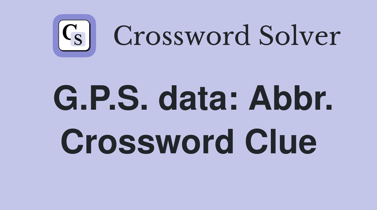 G.P.S. data: Abbr. Crossword Clue