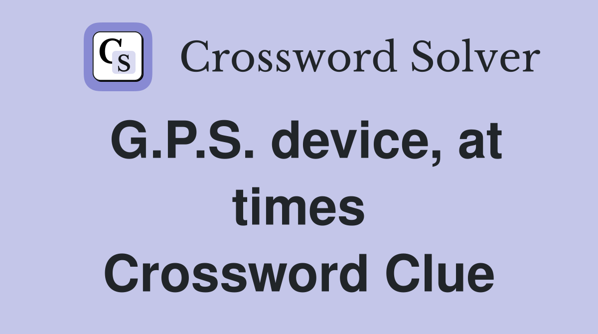 G.P.S. device, at times Crossword Clue