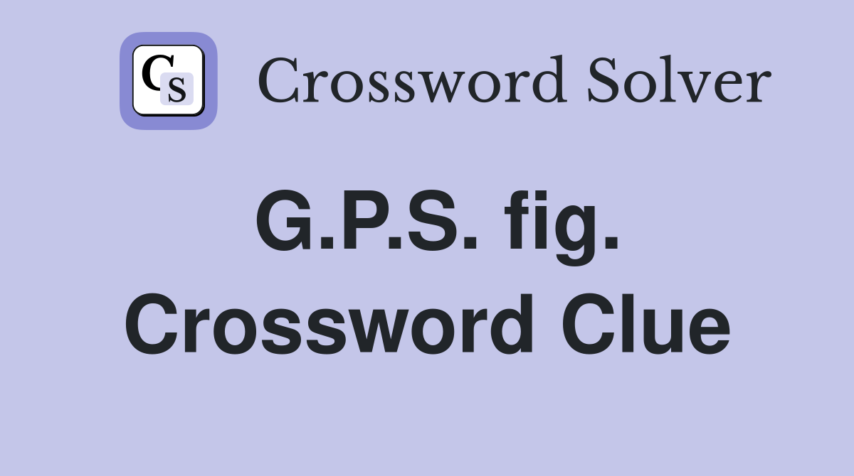 G.P.S. fig. Crossword Clue