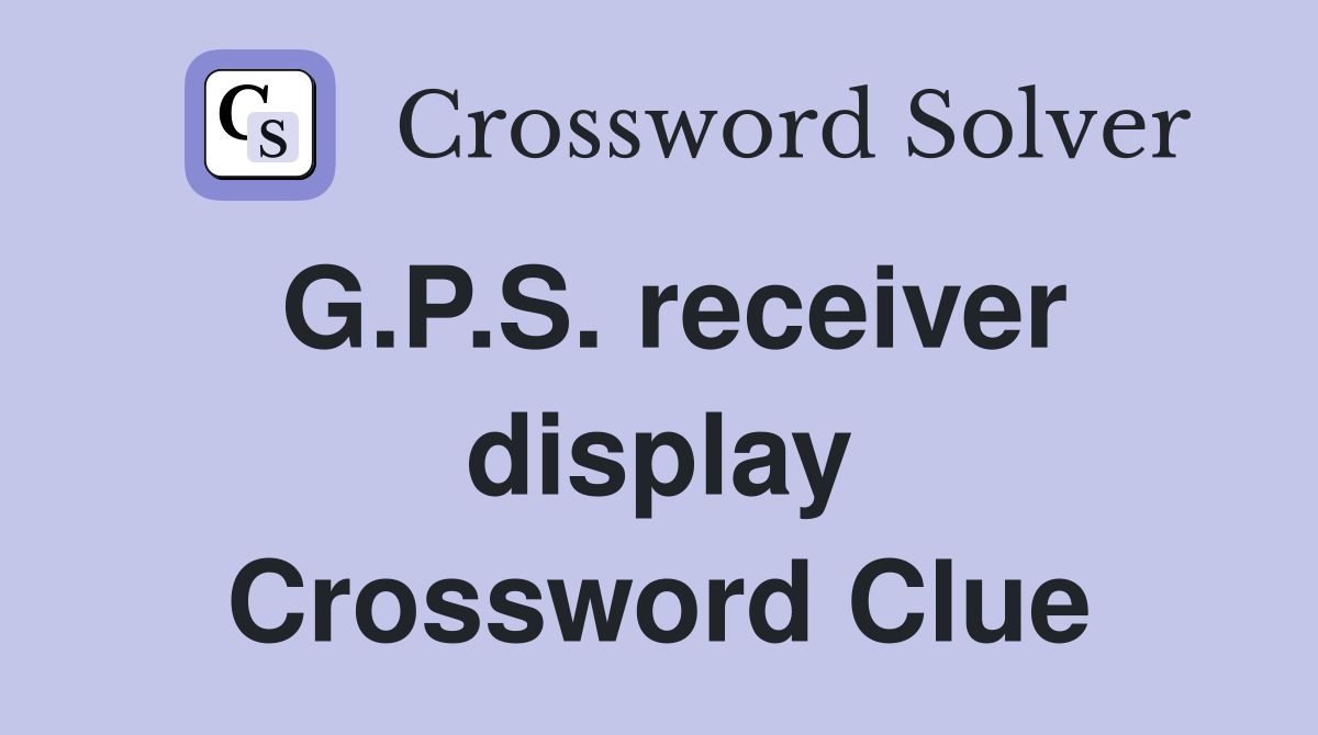 G.P.S. receiver display Crossword Clue