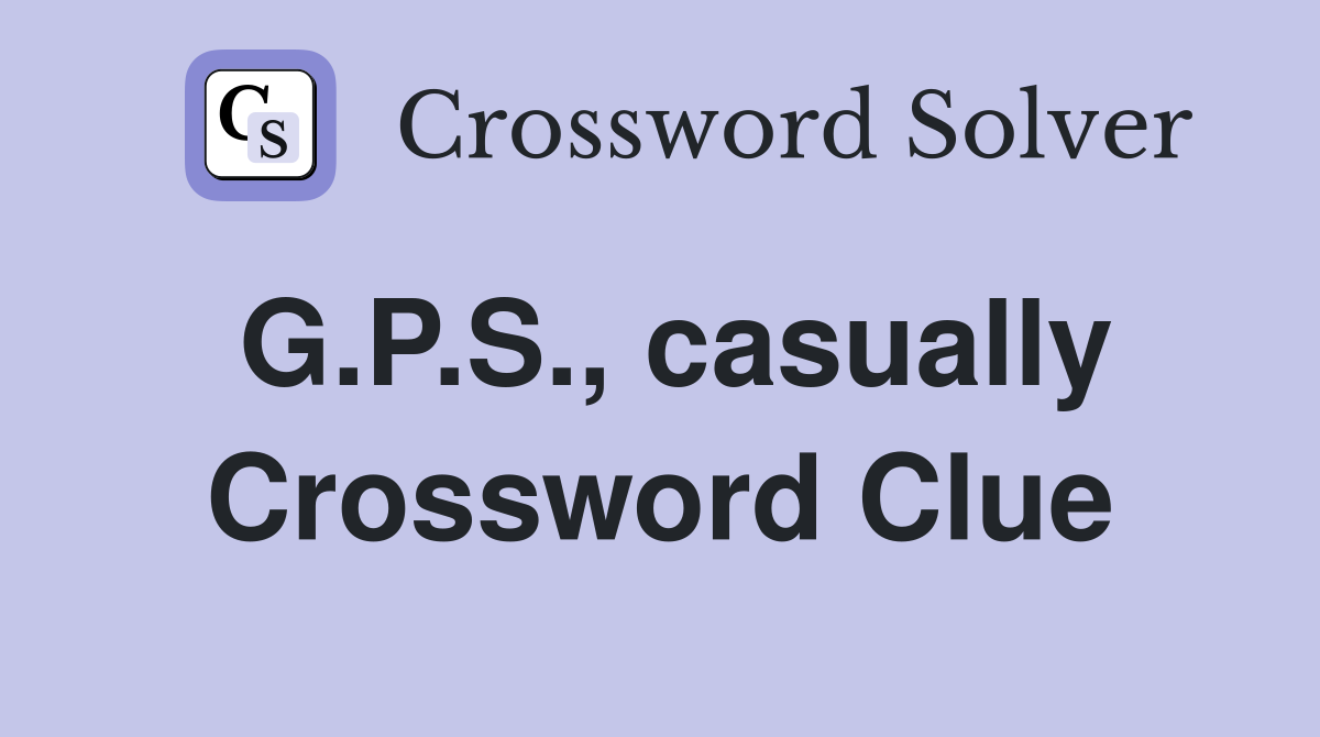 G.P.S., casually Crossword Clue
