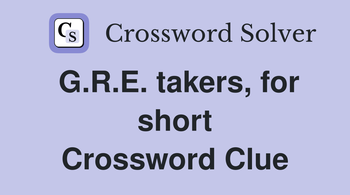 G.R.E. takers, for short Crossword Clue
