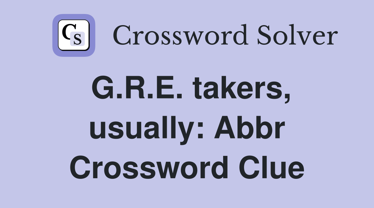 G.R.E. takers, usually: Abbr Crossword Clue